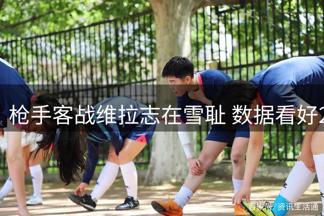枪手客战维拉志在雪耻 数据看好2-1奏凯