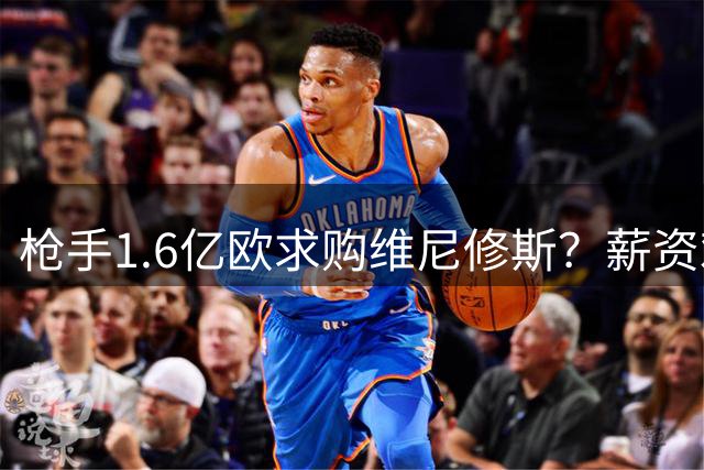枪手1.6亿欧求购维尼修斯？薪资难题或成交易最大障碍
