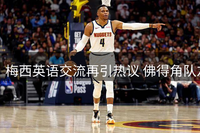 梅西英语交流再引热议 佛得角队友曝更衣室趣闻