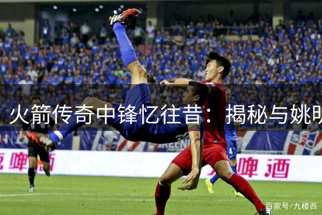火箭传奇中锋忆往昔：揭秘与姚明不为人知的兄弟情