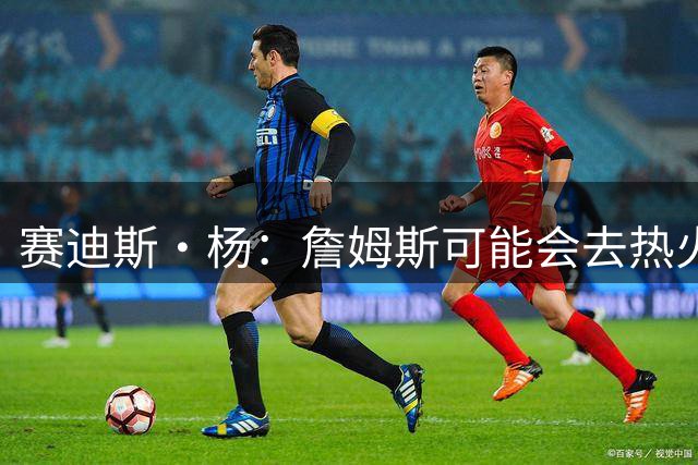 赛迪斯·杨：詹姆斯可能会去热火 在那儿他能做负荷管理